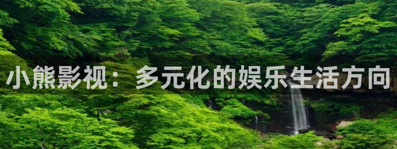 青柠影视在线观看免费高：小熊影视：多元化的娱乐生活方向